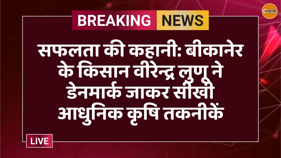 सफलता की कहानी: बीकानेर के किसान वीरेन्द्र लुणू ने डेनमार्क जाकर सीखी आधुनिक कृषि तकनीकें