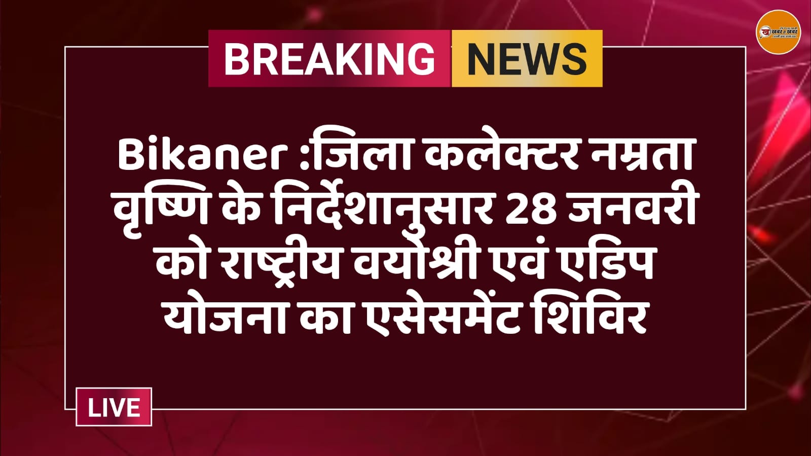 Bikaner :जिला कलेक्टर नम्रता वृष्णि के निर्देशानुसार 28 जनवरी को राष्ट्रीय वयोश्री एवं एडिप योजना का एसेसमेंट शिविर