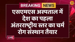 एसएमएस अस्पताल में देश का पहला अंतरराष्ट्रीय स्तर का चर्म रोग संस्थान तैयार