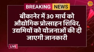 बीकानेर में 30 मार्च को औद्योगिक प्रोत्साहन शिविर, उद्यमियों को योजनाओं की दी जाएगी जानकारी